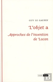 L'Objet A : Approches De L'Invention De Lacan