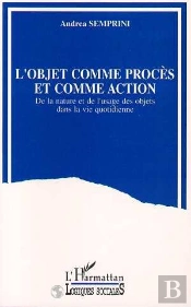 L'Objet Comme Procès Et Comme Action ; De La Nature Et De L'Usage Des Objets Dans La Vie Quotidienne