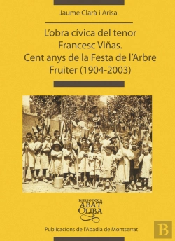 Bertrand.pt - L'Obra Cívica Del Tenor Francesc Viñas. Cent Anys De La Festa De L'Arbre Fruiter (1904-2003)