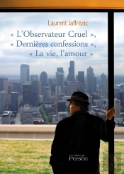 L'Observateur Cruel ; Dernières Confessions ; La Vie, L'Amour