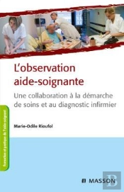 L'Observation Aide-Soignante ; Une Collaboration À La Démarche De Soins Et Au Diagnostic Infirmier (3e Édition)