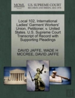 Bertrand.pt - Local 102, International Ladies' Garment Workers' Union, Petitioner, V. United States. U.S. Supreme Court Transcript Of Record With Supporting Pleadings