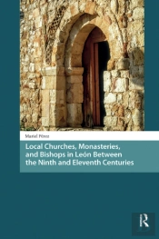 Local Churches, Monasteries, And Bishops In Leon Between The Ninth And Eleventh Centuries