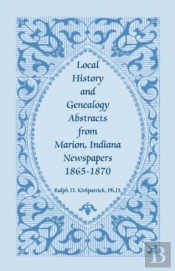 Local History And Genealogy Abstracts From Marion, Indiana, Newspapers, 1865-1870