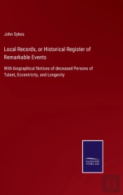 Local Records, Or Historical Register Of