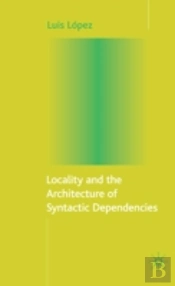 Locality And The Architecture Of Syntactic Dependencies