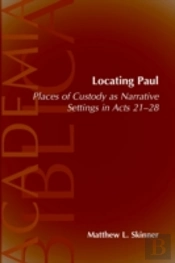 Locating Paul: Places Of Custody As Narrative Settings In Acts 21-28