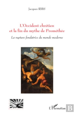Bertrand.pt - L'Occident Chrétien Et La Fin Du Mythe De Prométhée ; La Rupture Fondatrice Du Monde Moderne