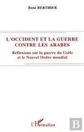 L'Occident Et La Guerre Contre Les Arabes ; Réflexions Sur La Guerre Du Golfe Et Le Nouvel Ordre Mondial