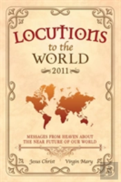 Locutions To The World 2011 - Messages From Heaven About The Near Future Of Our World