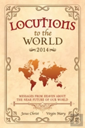 Locutions To The World 2014 - Messages From Heaven About The Near Future Of Our World