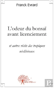 L'Odeur Du Bonsaï Avant Licenciement Et Autres Récits Des Tropiques Néolibéraux