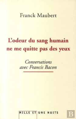 Bertrand.pt - L'Odeur Du Sang Humain Ne Me Quitte Pas Des Yeux ; Conversations Avec Francis Bacon