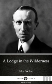 Lodge In The Wilderness By John Buchan - Delphi Classics (Illustrated)