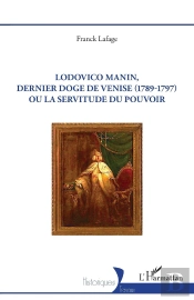 Lodovico Manin, Dernier Doge De Venise (1789-1797) Ou La Servitude Du Pouvoir