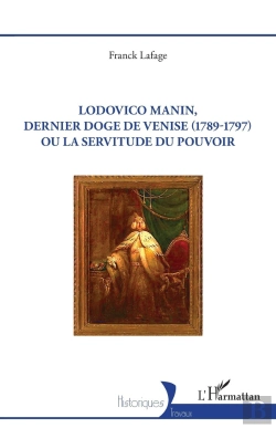 Bertrand.pt - Lodovico Manin, Dernier Doge De Venise (1789-1797) Ou La Servitude Du Pouvoir