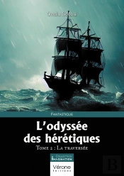 L'Odyssée Des Hérétiques T.2 : La Traversée