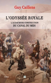 L'Odyssee Royale, L'Audacieuse Construction Du Canal Du Midi