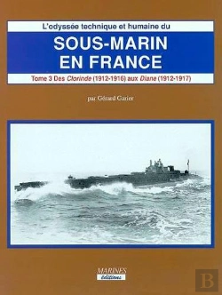 Bertrand.pt - L'Odyssée Technique Et Humaine Du Sous-Marin En France Tome 3 ; Des Clorinde (1912-1916) Aux Diane (1912-1917)
