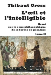 L'Oeil Et L'Intelligible Tome 2 ; Essai Sur Le Sens Philosophique De La Forme En Peinture