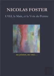 L'Oeil, La Main Et La Voix Du Peintre ; Ma Peinture, Mes Mots...