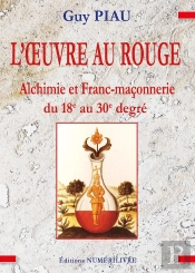 L'Oeuvre Au Rouge : Alchimie Et Franc-Maçonnerie Du 18e Au 30e Degré