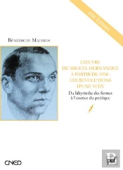 L'Oeuvre De Miguel Hernandez À Partir De 1934 : Les Révolutions D'Une Voix ; Du Labyrinthe Des Formes À L'Essence Poétique
