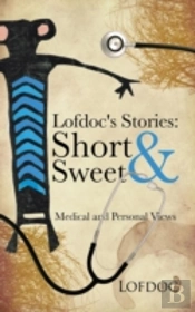 Lofdoc'S Stories: Short And Sweet: Medical And Personal Views