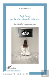 Loft Story Ou La Télévision De La Honte ; La Téléréalité Exposée Aux Rejets