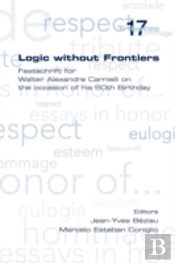 Logic Without Frontiers. Festschrift For Walter Alexandre Carnielli On The Occasion Of His 60th Birthday
