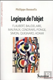 Logique De L''Objet : Flaubert, Baudelaire, Malraux, Cendrars, Ponge, Simon, Quignard, Adami