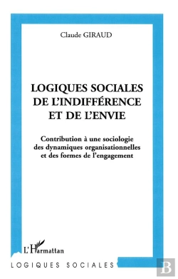 Bertrand.pt - Logiques Sociales De L'Indifférence Et De L'Envie : Contribution À Une Sociologie Des Dynamiques Organisationnelles Et Des Formes De L'Engagement