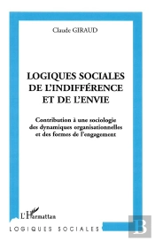 Logiques Sociales De L'Indifférence Et De L'Envie : Contribution À Une Sociologie Des Dynamiques Organisationnelles Et Des Formes De L'Engagement