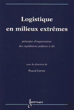 Bertrand.pt - Logistique En Milieux Extrêmes ; Principes D'Organisation Des Expéditions Polaires A Ski