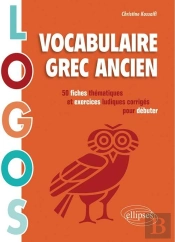 Logos. Vocabulaire Grec Ancien. 50 Fiches Thématiques Et Exercices Ludiques Pour Débuter