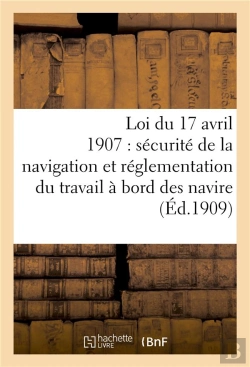 Bertrand.pt - Loi Du 17 Avril 1907 Sur La Securite De La Navigation, Reglementation Du Travail A Bord Des Navires