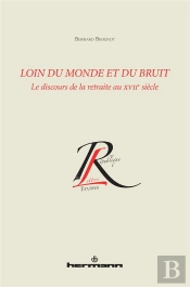 Loin Du Monde Et Loin Du Bruit ; Le Discours De La Retraite Au Xviie Siècle