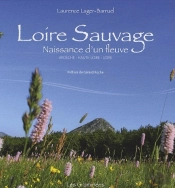 Loire Sauvage, Naissance D'Un Fleuve ; Ardèche, Haute-Loire, Loire