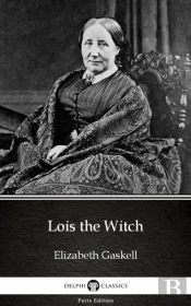 Lois The Witch By Elizabeth Gaskell - Delphi Classics (Illustrated)