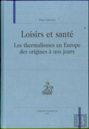 Loisirs Et Sante ; Les Thermalismes En Europe Des Origines A Nos Jours