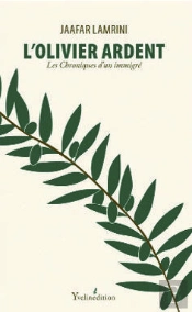 L'Olivier Ardent ; Les Chroniques D'Un Immigré