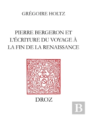 L'Ombre De L'Auteur, Pierre Bergeron Et L'Ecriture Du Voyage Au Soir De La Renaissance