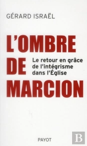 L'Ombre De Marcion ; Le Retour En Grâce De L'Intégrisme Dans L'Eglise