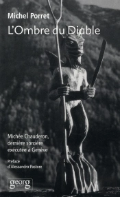 L'Ombre Du Diable ; Michée Chauderon, Dernière Sorcière Exécuté À Genève