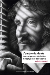 L'Ombre Du Doute : Analyse Des Méditations Métaphysiques De Descartes