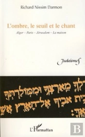 L'Ombre, Le Seuil Et Le Chant ; Alger, Paris, Jerusalem, La Maison