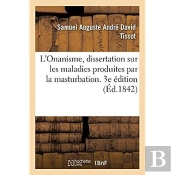 L'Onanisme, Dissertation Sur Les Maladies Produites Par La Masturbation. 3e Edition