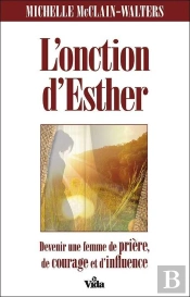 L'Onction D'Esther ; Devenir Une Femme De Prière, De Courage Et D'Influence