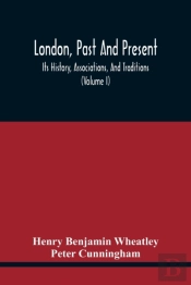 London, Past And Present; Its History, Associations, And Traditions (Volume I)