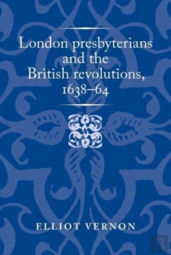 Bertrand.pt - London Presbyterians And The British Revolutions, 1638â€“64